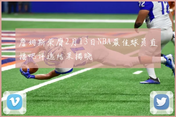 詹姆斯荣膺2月13日NBA最佳球员直播吧评选结果揭晓