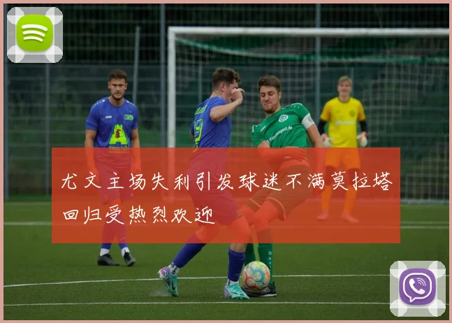尤文主场失利引发球迷不满莫拉塔回归受热烈欢迎